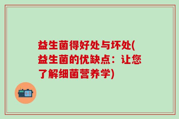 益生菌得好处与坏处(益生菌的优缺点：让您了解细菌营养学)