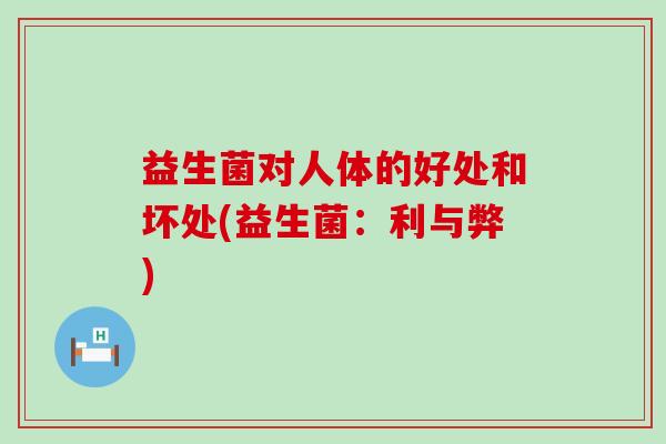 益生菌对人体的好处和坏处(益生菌：利与弊)