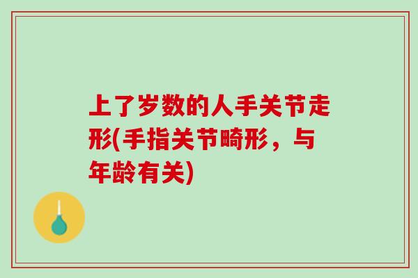 上了岁数的人手关节走形(手指关节畸形，与年龄有关)