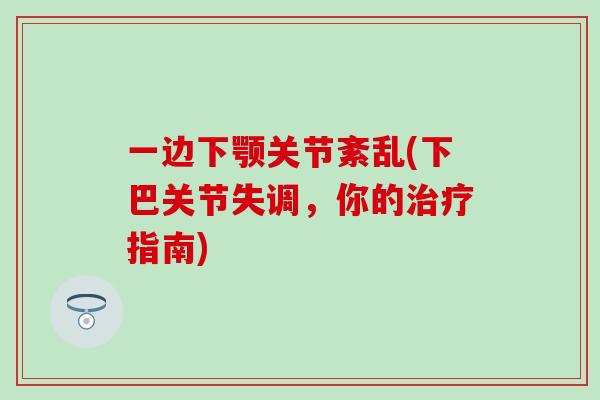 一边下颚关节紊乱(下巴关节失调，你的治疗指南)