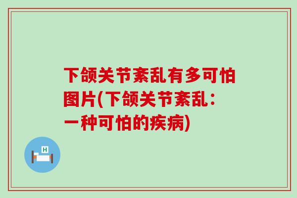 下颌关节紊乱有多可怕图片(下颌关节紊乱：一种可怕的疾病)