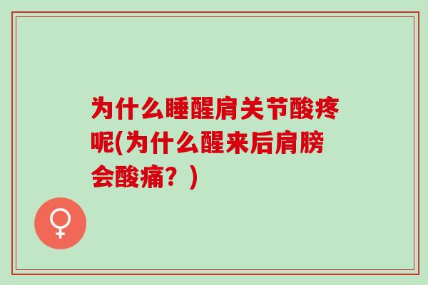 为什么睡醒肩关节酸疼呢(为什么醒来后肩膀会酸痛？)