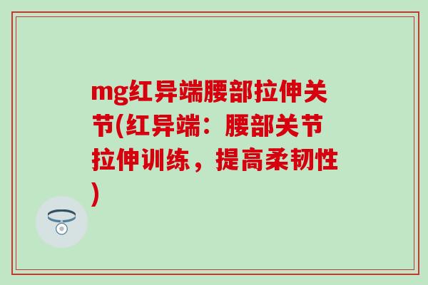 mg红异端腰部拉伸关节(红异端：腰部关节拉伸训练，提高柔韧性)