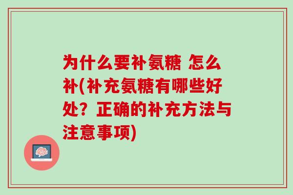 为什么要补氨糖 怎么补(补充氨糖有哪些好处？正确的补充方法与注意事项)