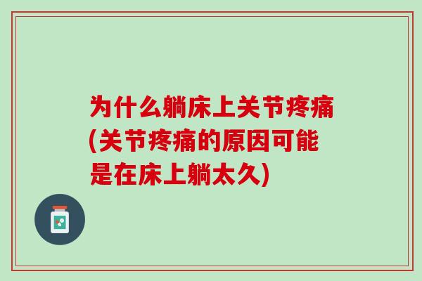 为什么躺床上关节疼痛(关节疼痛的原因可能是在床上躺太久)