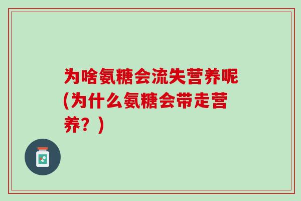 为啥氨糖会流失营养呢(为什么氨糖会带走营养？)