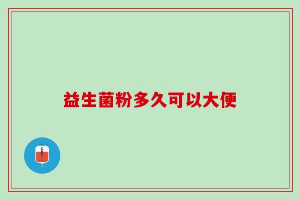 益生菌粉多久可以大便