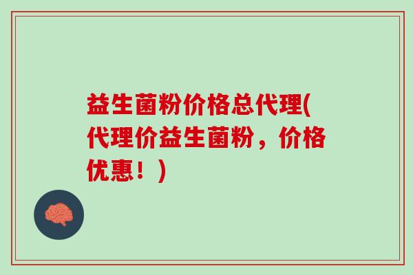 益生菌粉价格总代理(代理价益生菌粉，价格优惠！)