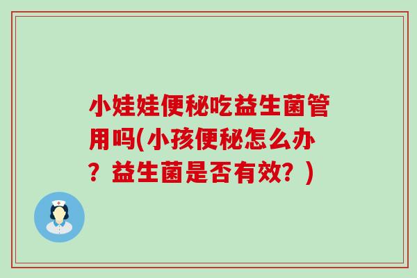 小娃娃便秘吃益生菌管用吗(小孩便秘怎么办？益生菌是否有效？)