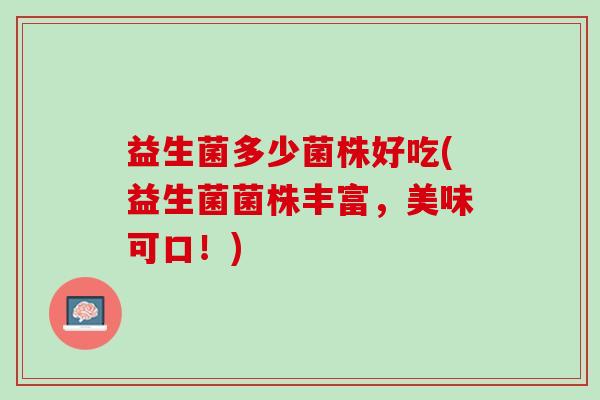 益生菌多少菌株好吃(益生菌菌株丰富，美味可口！)
