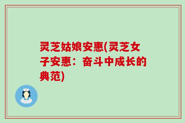 灵芝姑娘安惠(灵芝女子安惠：奋斗中成长的典范)