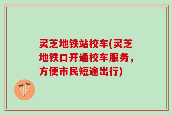 灵芝地铁站校车(灵芝地铁口开通校车服务，方便市民短途出行)