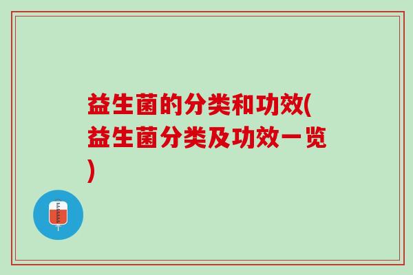 益生菌的分类和功效(益生菌分类及功效一览)
