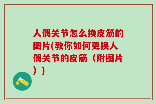 人偶关节怎么换皮筋的图片(教你如何更换人偶关节的皮筋（附图片）)