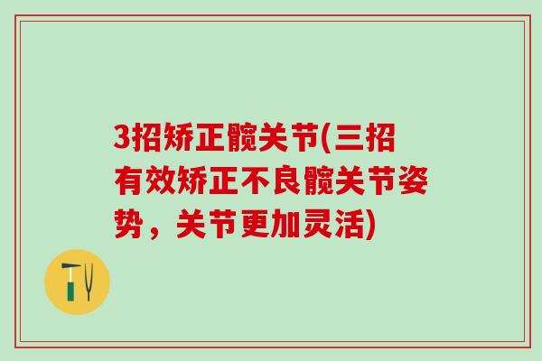 3招矫正髋关节(三招有效矫正不良髋关节姿势，关节更加灵活)
