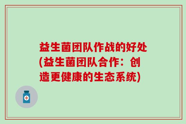 益生菌团队作战的好处(益生菌团队合作：创造更健康的生态系统)