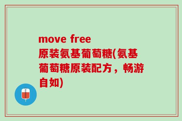 move free 原装氨基葡萄糖(氨基葡萄糖原装配方，畅游自如)