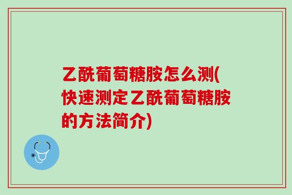 乙酰葡萄糖胺怎么测(快速测定乙酰葡萄糖胺的方法简介)