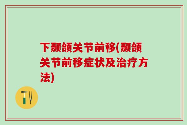下颞颌关节前移(颞颌关节前移症状及治疗方法)