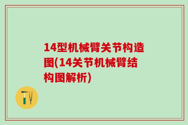 14型机械臂关节构造图(14关节机械臂结构图解析)