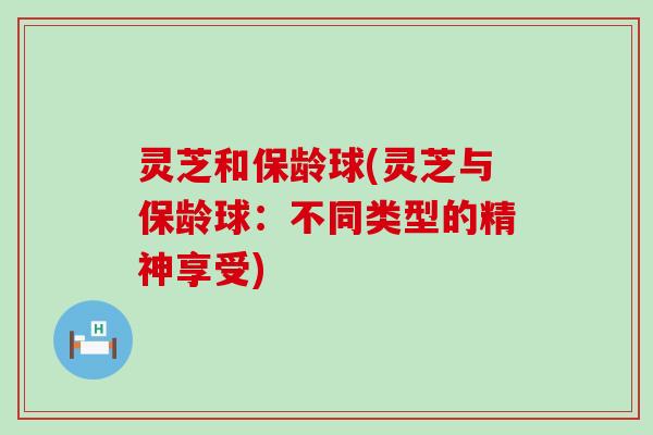 灵芝和保龄球(灵芝与保龄球：不同类型的精神享受)