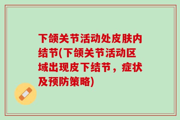 下颌关节活动处皮肤内结节(下颌关节活动区域出现皮下结节，症状及预防策略)