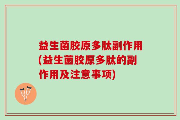 益生菌胶原多肽副作用(益生菌胶原多肽的副作用及注意事项)