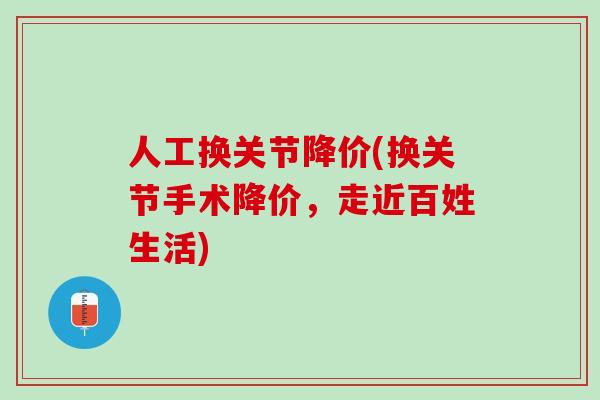 人工换关节降价(换关节手术降价，走近百姓生活)