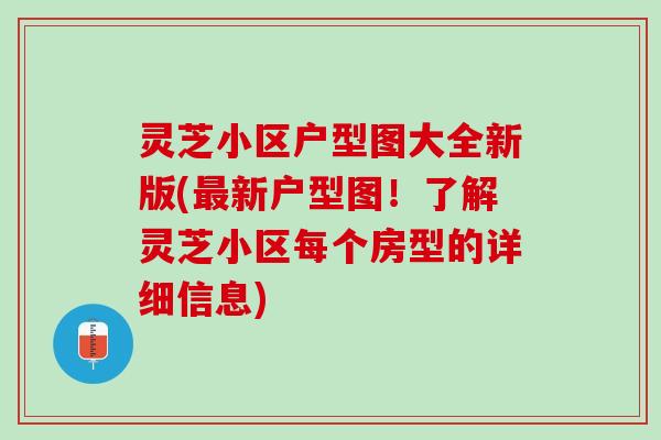 灵芝小区户型图大全新版(最新户型图！了解灵芝小区每个房型的详细信息)