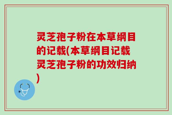 灵芝孢子粉在本草纲目的记载(本草纲目记载灵芝孢子粉的功效归纳)