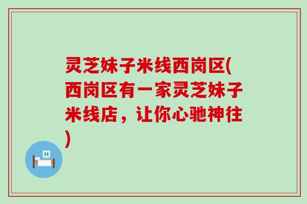 灵芝妹子米线西岗区(西岗区有一家灵芝妹子米线店，让你心驰神往)