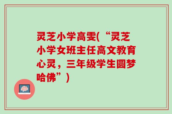灵芝小学高雯(“灵芝小学女班主任高文教育心灵，三年级学生圆梦哈佛”)