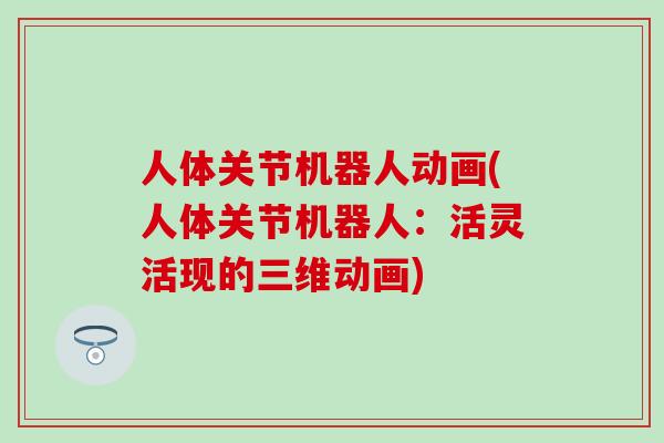 人体关节机器人动画(人体关节机器人：活灵活现的三维动画)