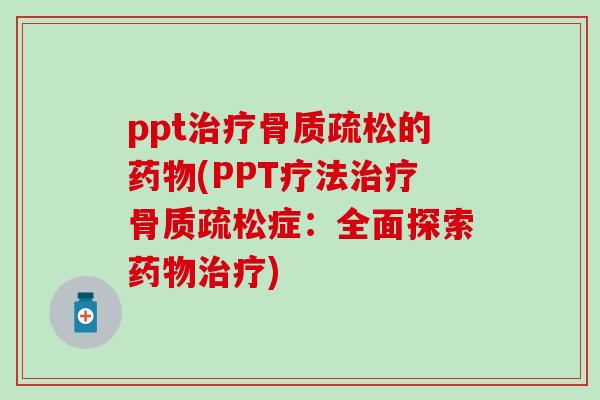 ppt治疗骨质疏松的药物(PPT疗法治疗骨质疏松症：全面探索药物治疗)