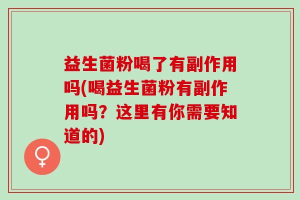 益生菌粉喝了有副作用吗(喝益生菌粉有副作用吗？这里有你需要知道的)