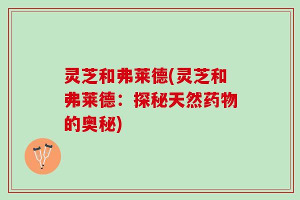 灵芝和弗莱德(灵芝和弗莱德：探秘天然药物的奥秘)