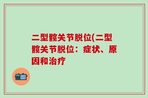 二型髋关节脱位(二型髋关节脱位：症状、原因和治疗