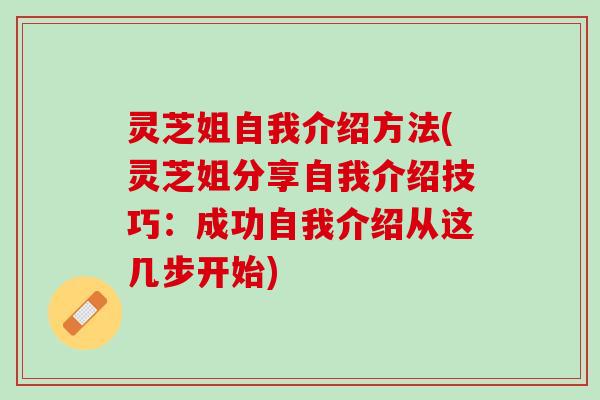灵芝姐自我介绍方法(灵芝姐分享自我介绍技巧：成功自我介绍从这几步开始)