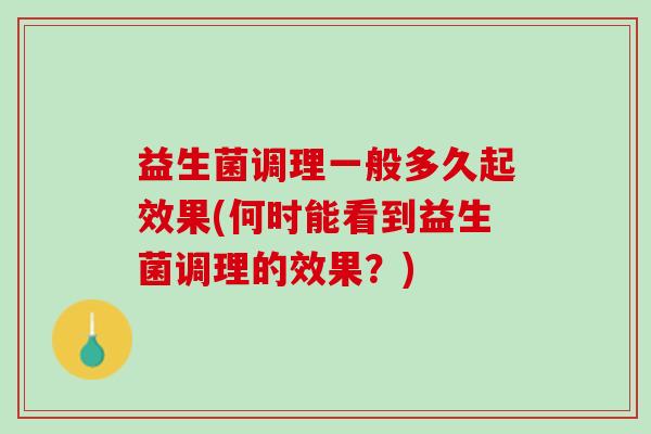 益生菌调理一般多久起效果(何时能看到益生菌调理的效果？)
