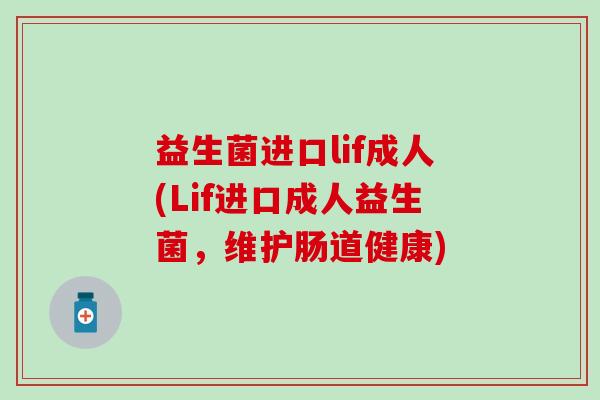 益生菌进口lif成人(Lif进口成人益生菌，维护肠道健康)