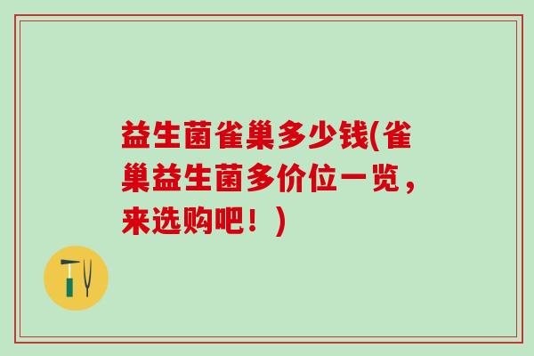 益生菌雀巢多少钱(雀巢益生菌多价位一览，来选购吧！)