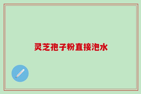 灵芝孢子粉直接泡水
