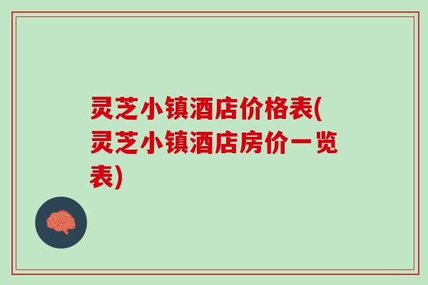 灵芝小镇酒店价格表(灵芝小镇酒店房价一览表) 灵芝小镇酒店价格表(灵芝小镇酒店房价一览表)