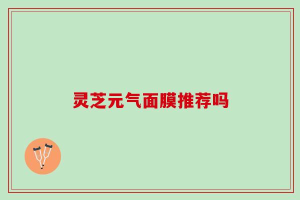 灵芝元气面膜推荐吗