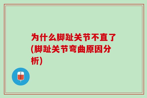 为什么脚趾关节不直了(脚趾关节弯曲原因分析) 为什么脚趾关节不直了(脚趾关节弯曲原因分析)