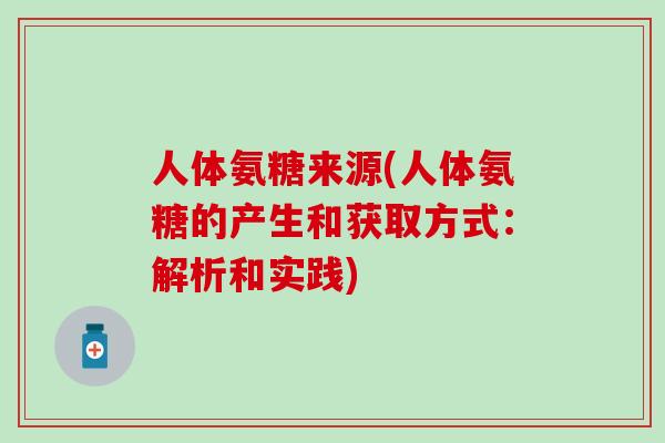 人体氨糖来源(人体氨糖的产生和获取方式：解析和实践)