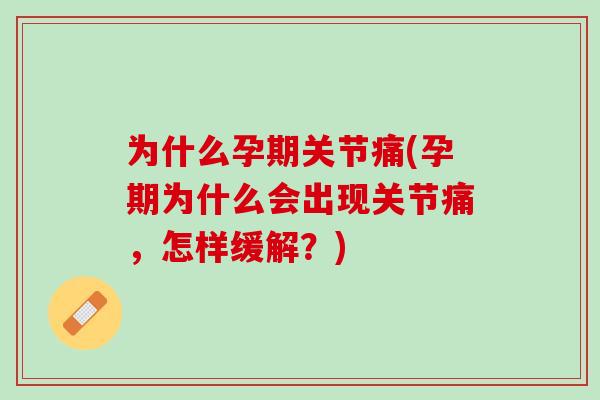 为什么孕期关节痛(孕期为什么会出现关节痛，怎样缓解？)