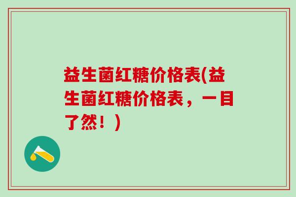 益生菌红糖价格表(益生菌红糖价格表，一目了然！)