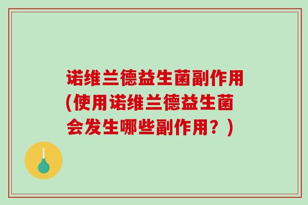 诺维兰德益生菌副作用(使用诺维兰德益生菌会发生哪些副作用？)