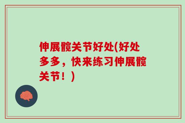 伸展髋关节好处(好处多多，快来练习伸展髋关节！)
